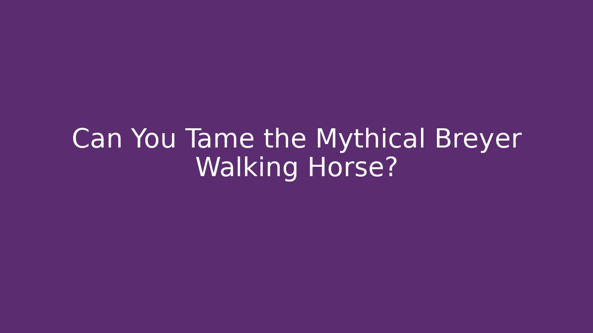 Can You Tame the Mythical Breyer Walking Horse?