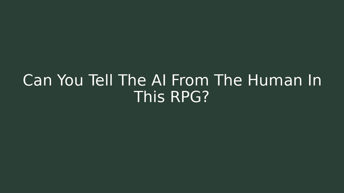 Can You Tell The AI From The Human In This RPG?