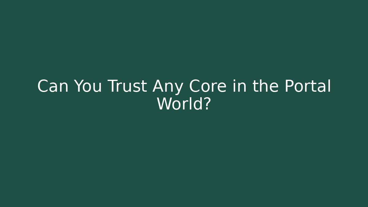 Can You Trust Any Core in the Portal World?