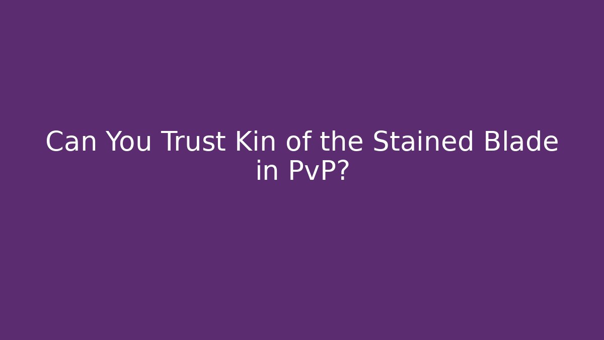 Can You Trust Kin of the Stained Blade in PvP?