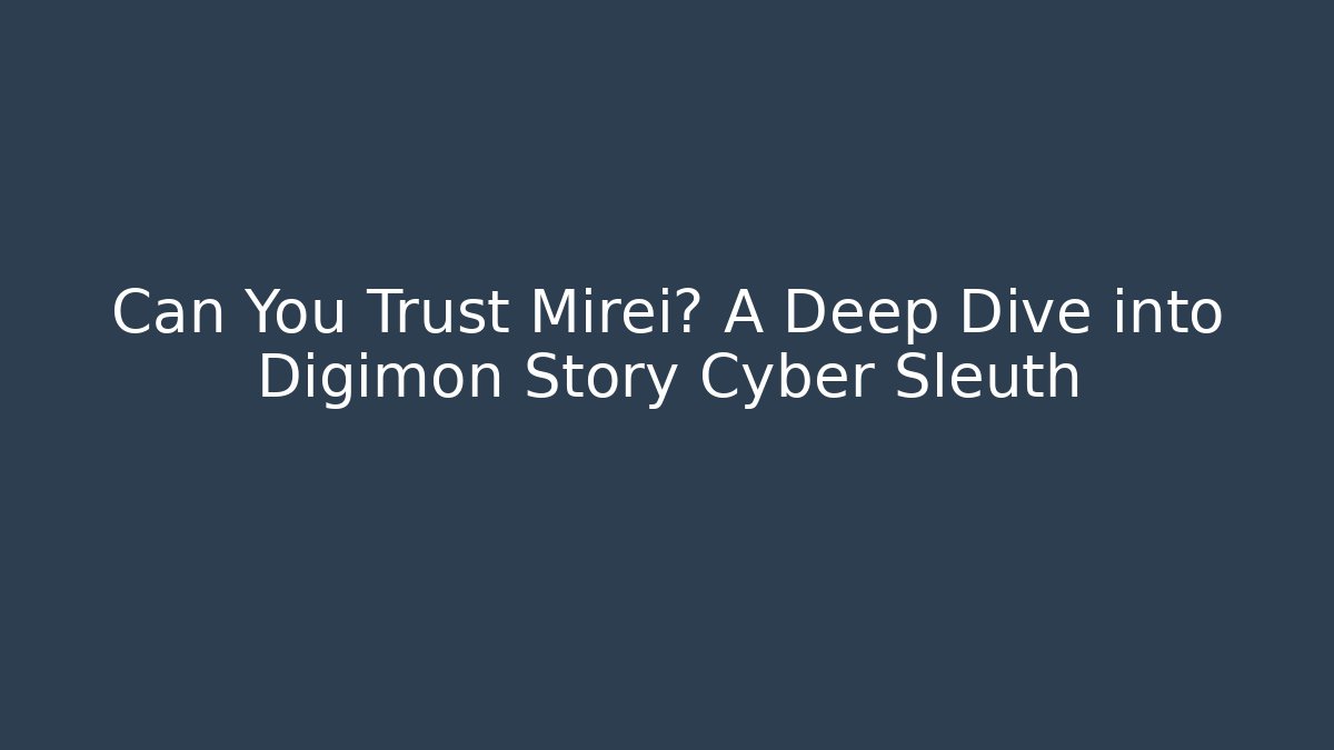 Can You Trust Mirei? A Deep Dive into Digimon Story Cyber Sleuth