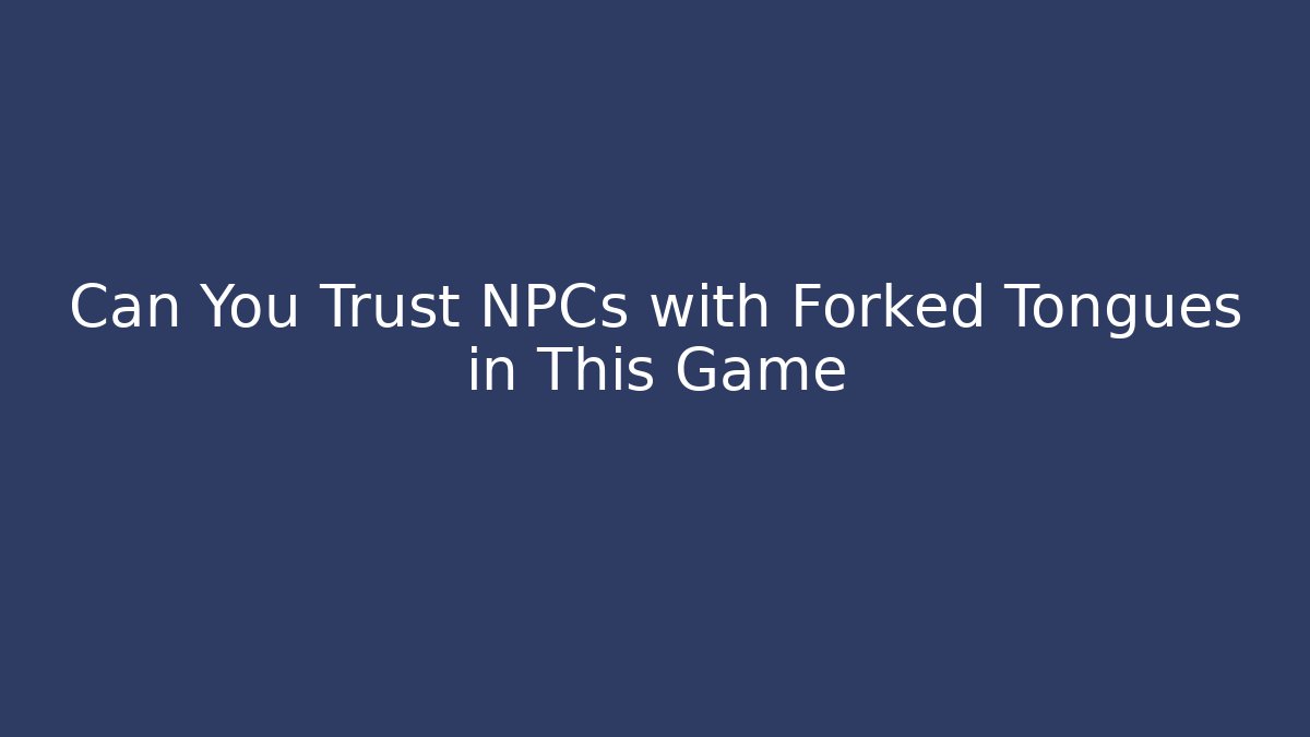 Can You Trust NPCs with Forked Tongues in This Game