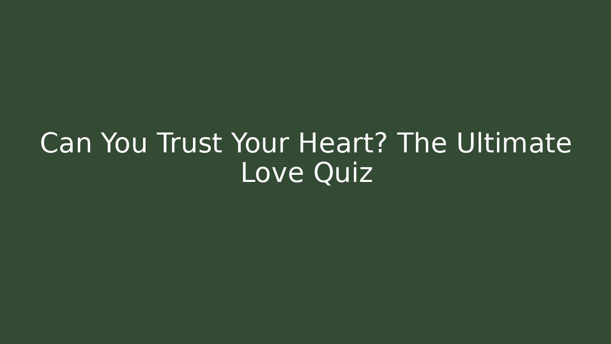 Can You Trust Your Heart? The Ultimate Love Quiz