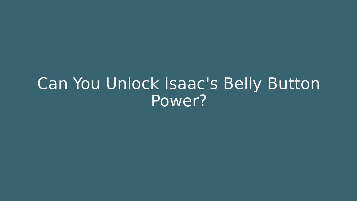Can You Unlock Isaac's Belly Button Power?