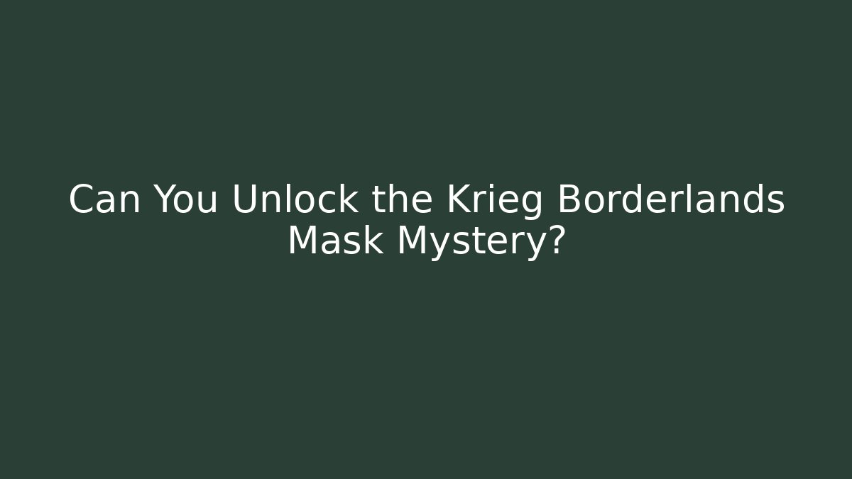 Can You Unlock the Krieg Borderlands Mask Mystery?