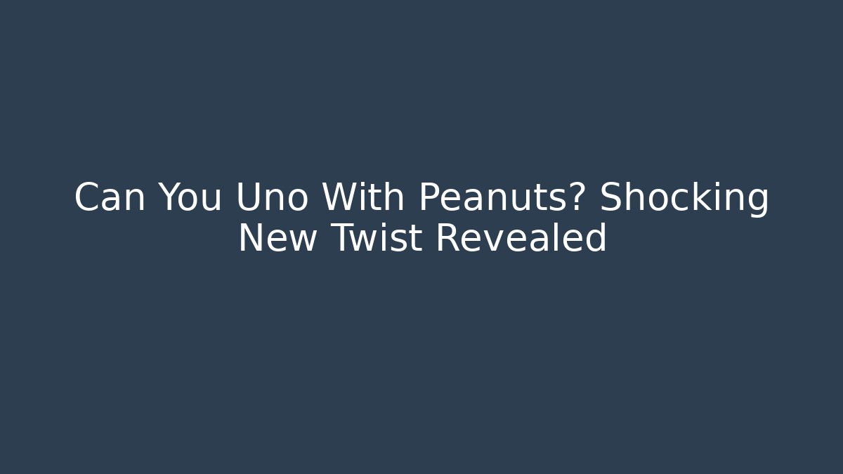 Can You Uno With Peanuts? Shocking New Twist Revealed