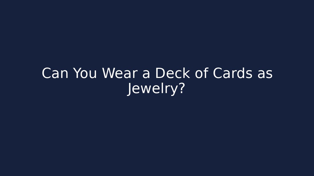 Can You Wear a Deck of Cards as Jewelry?