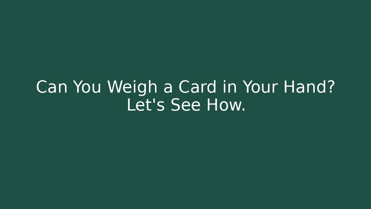 Can You Weigh a Card in Your Hand? Let's See How. - Felix Cat Insurance