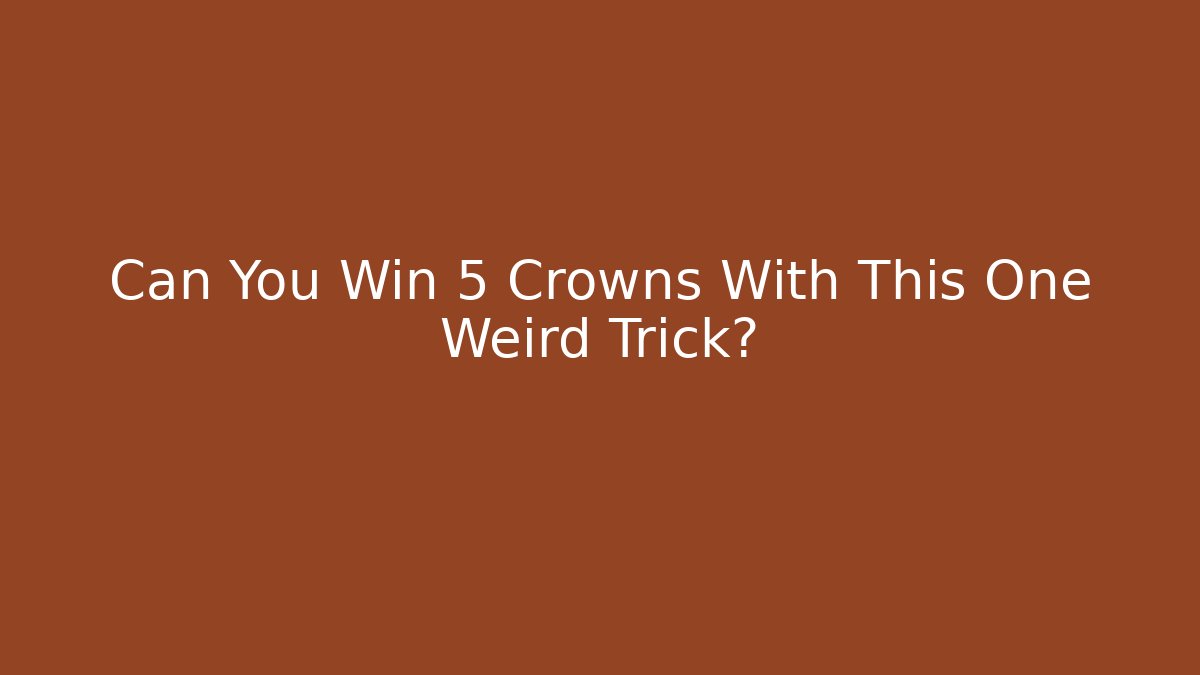 Can You Win 5 Crowns With This One Weird Trick?