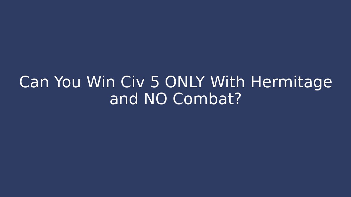 Can You Win Civ 5 ONLY With Hermitage and NO Combat?