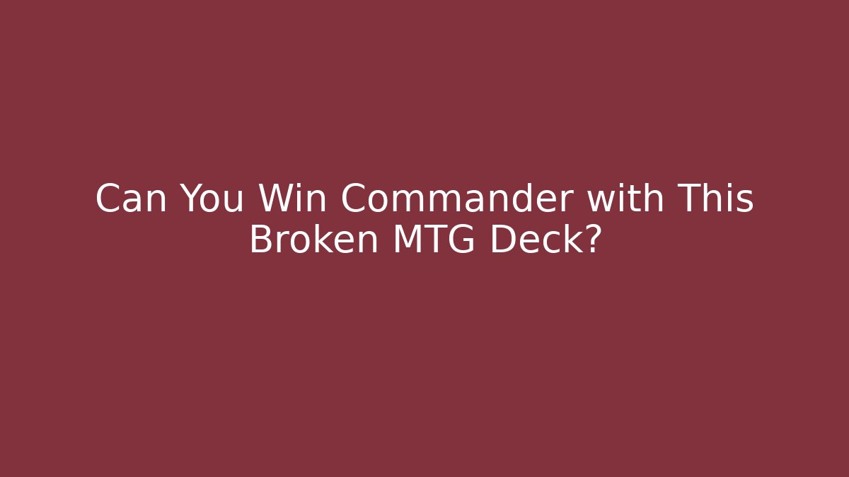 Can You Win Commander with This Broken MTG Deck?