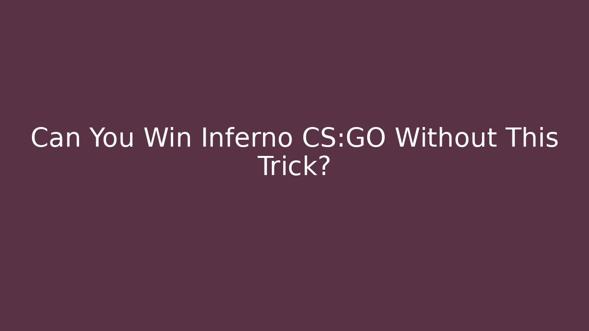 Can You Win Inferno CS:GO Without This Trick?