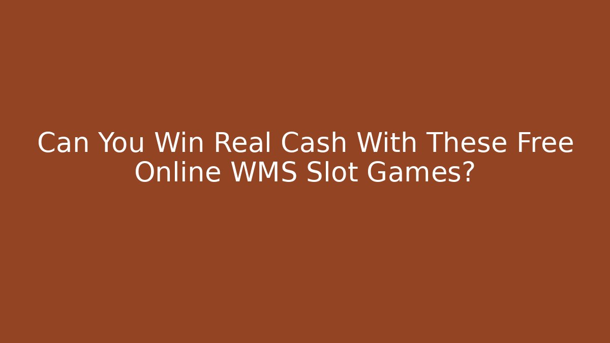 Can You Win Real Cash With These Free Online WMS Slot Games?