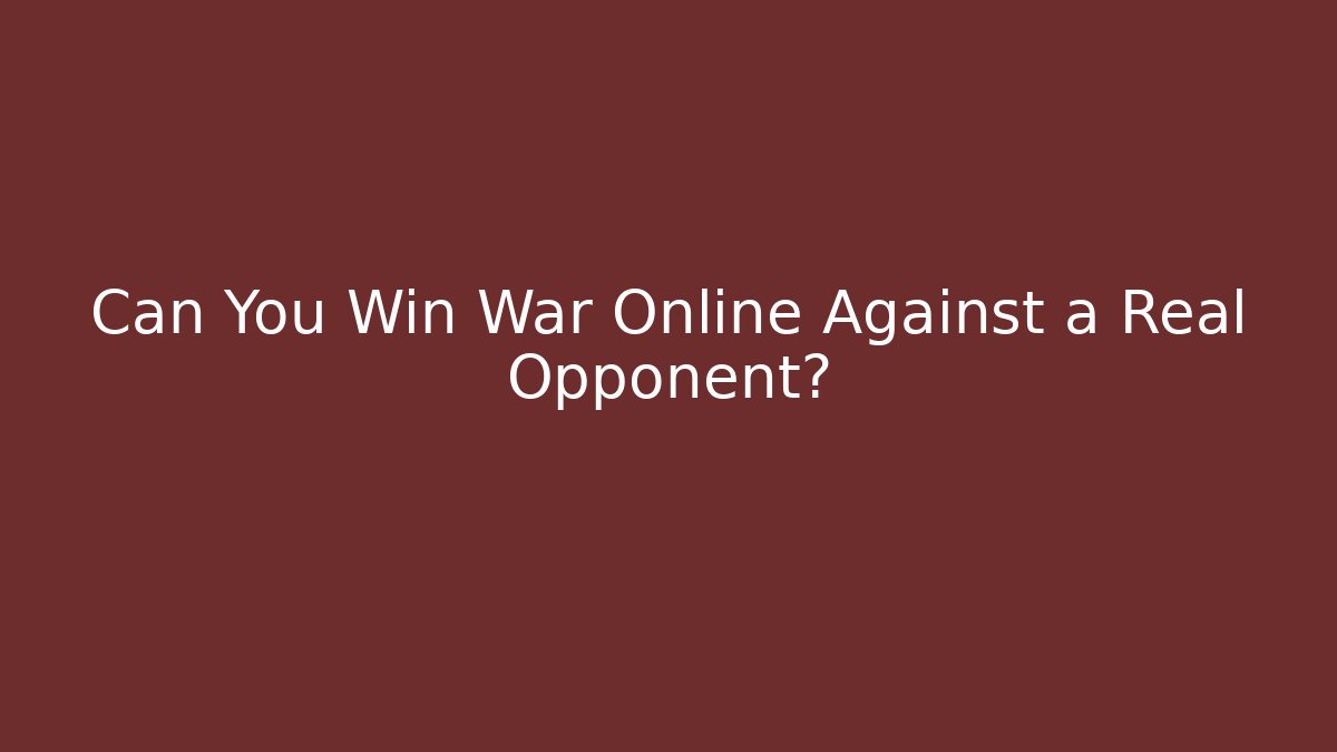 Can You Win War Online Against a Real Opponent?