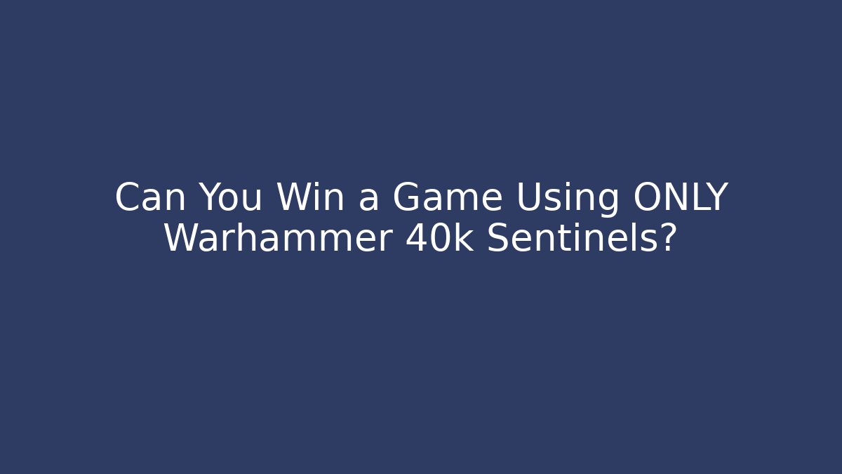 Can You Win a Game Using ONLY Warhammer 40k Sentinels? - Felix Cat Insurance
