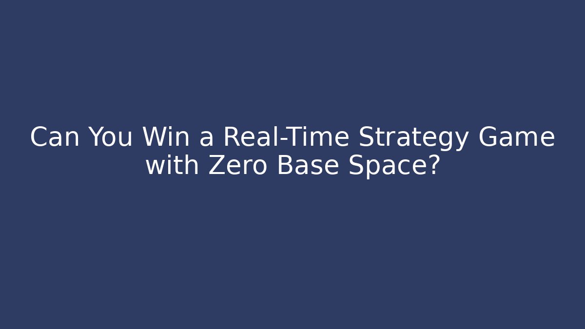 Can You Win a Real-Time Strategy Game with Zero Base Space? - Felix Cat Insurance