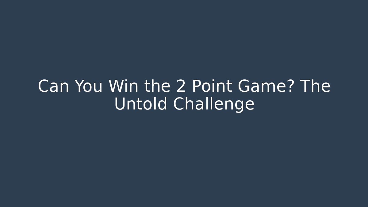 Can You Win the 2 Point Game? The Untold Challenge