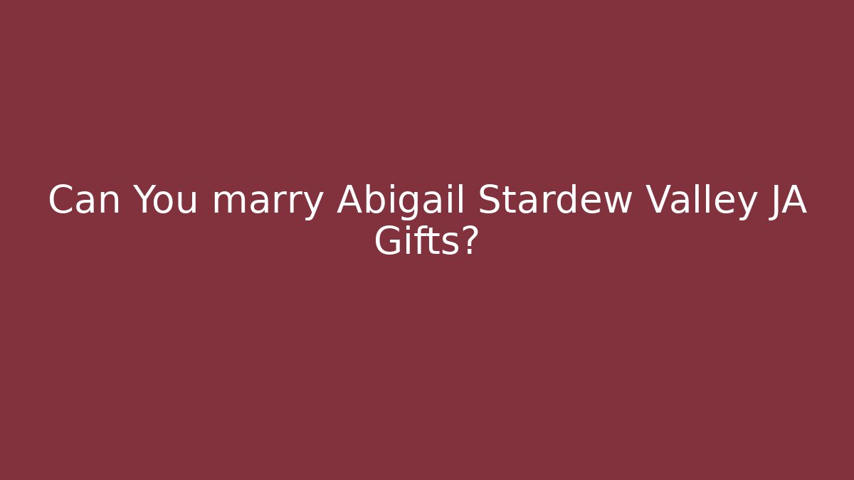 Can You marry Abigail Stardew Valley JA Gifts?