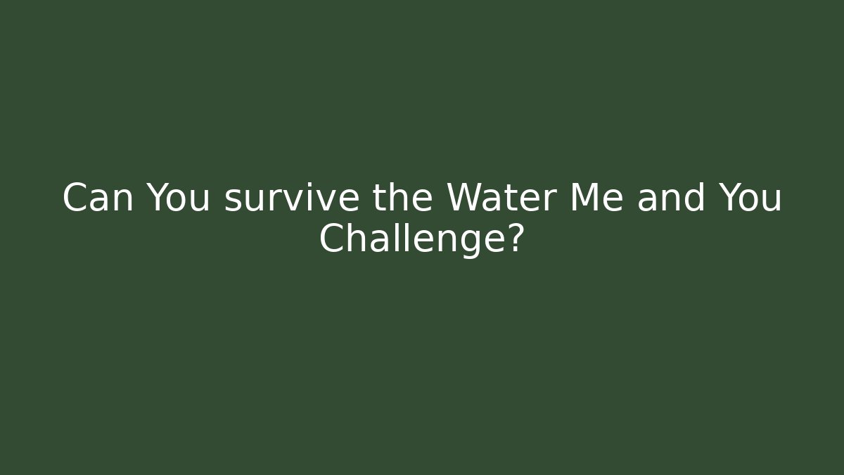 Can You survive the Water Me and You Challenge? - Felix Cat Insurance