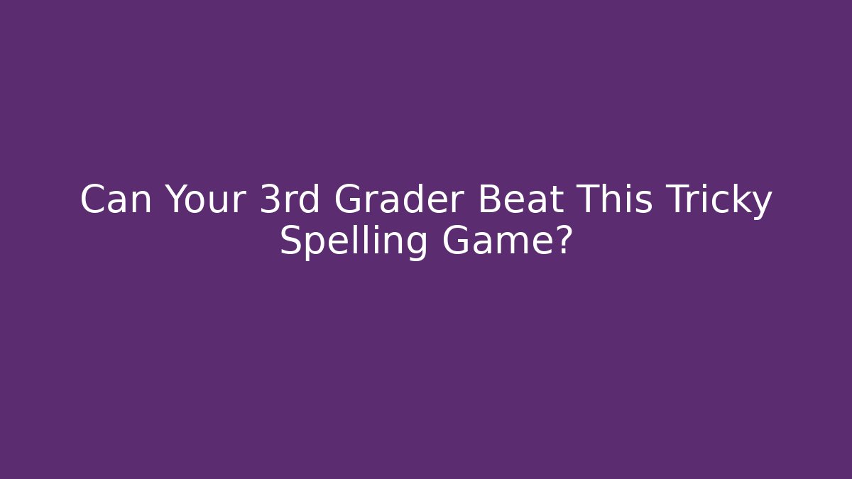 Can Your 3rd Grader Beat This Tricky Spelling Game? - Felix Cat Insurance