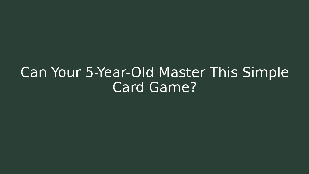 Can Your 5-Year-Old Master This Simple Card Game?