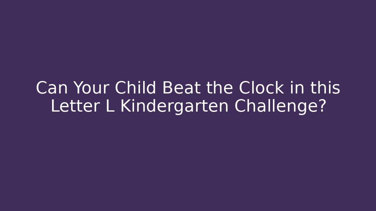 Can Your Child Beat the Clock in this Letter L Kindergarten Challenge? - Felix Cat Insurance