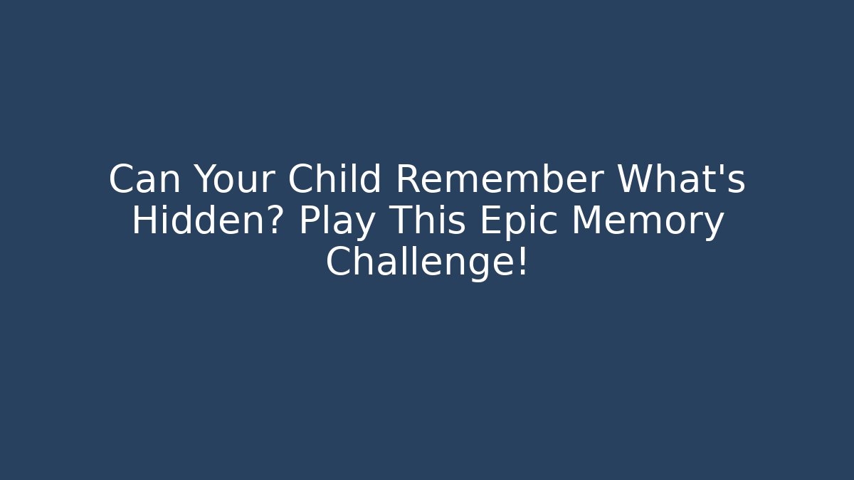 Can Your Child Remember What's Hidden? Play This Epic Memory Challenge!