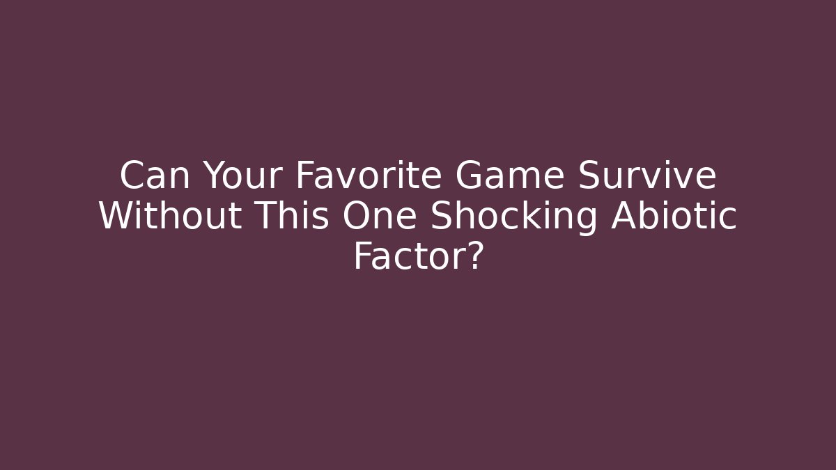 Can Your Favorite Game Survive Without This One Shocking Abiotic Factor?