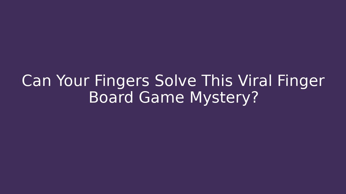 Can Your Fingers Solve This Viral Finger Board Game Mystery?