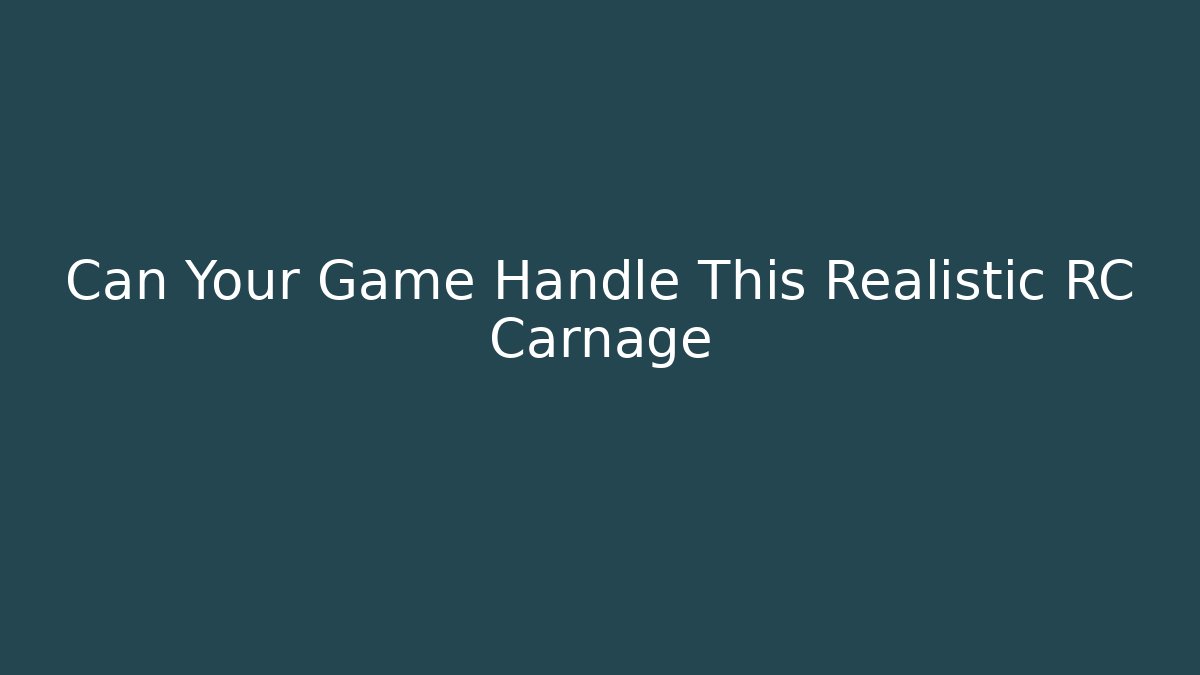 Can Your Game Handle This Realistic RC Carnage
