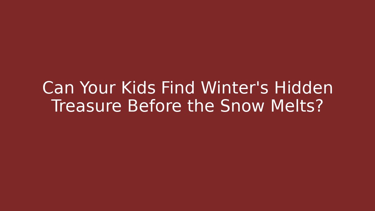 Can Your Kids Find Winter's Hidden Treasure Before the Snow Melts?