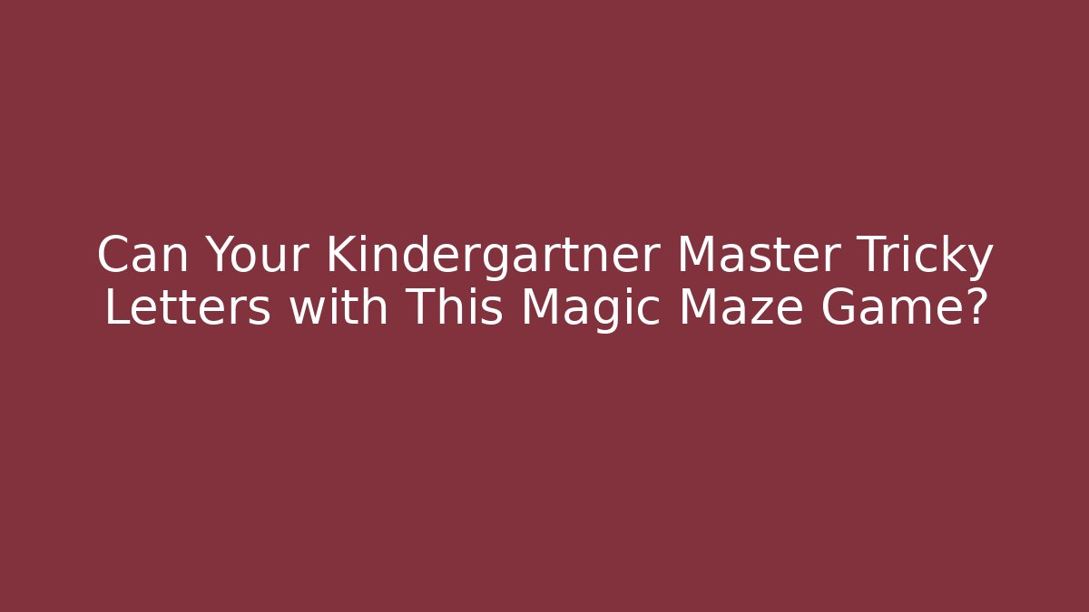 Can Your Kindergartner Master Tricky Letters with This Magic Maze Game?