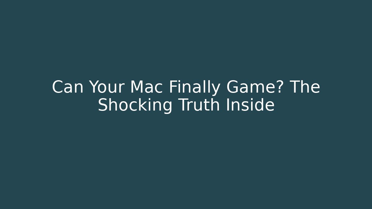 Can Your Mac Finally Game? The Shocking Truth Inside