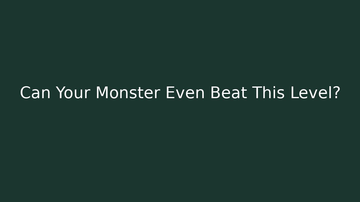 Can Your Monster Even Beat This Level?