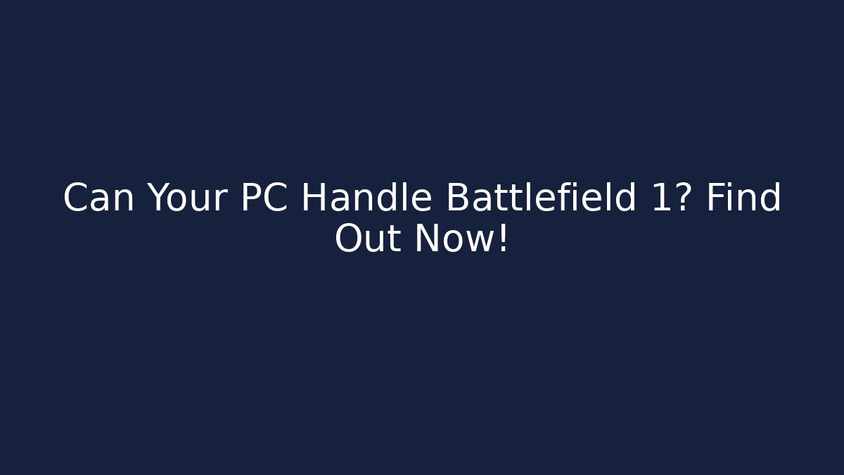 Can Your PC Handle Battlefield 1? Find Out Now! - Felix Cat Insurance