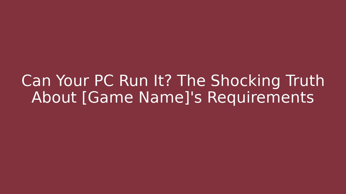 Can Your PC Run It? The Shocking Truth About [Game Name]’s Requirements