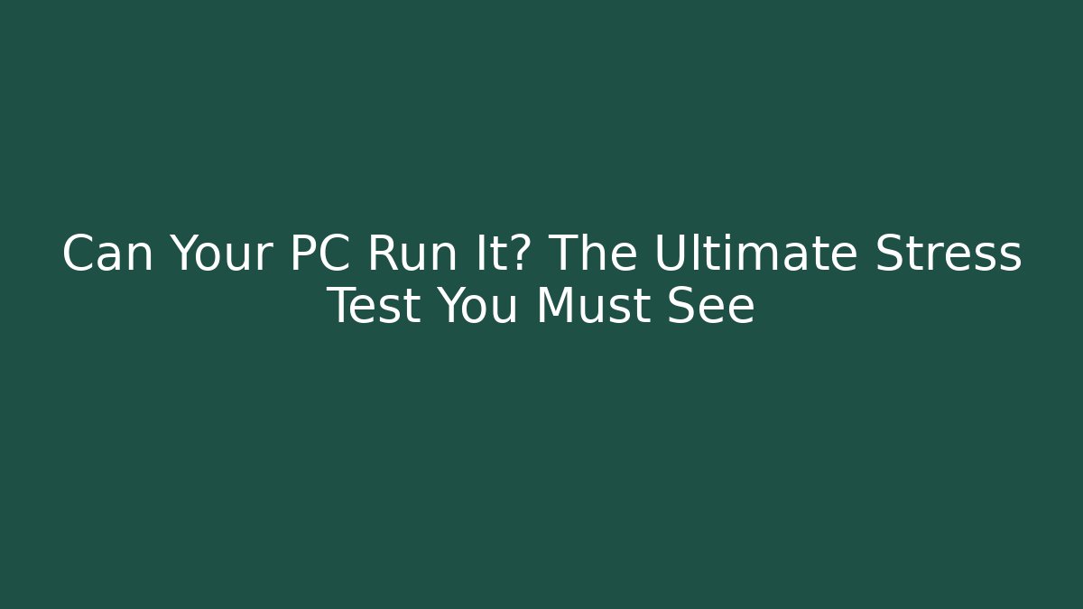 Can Your PC Run It? The Ultimate Stress Test You Must See