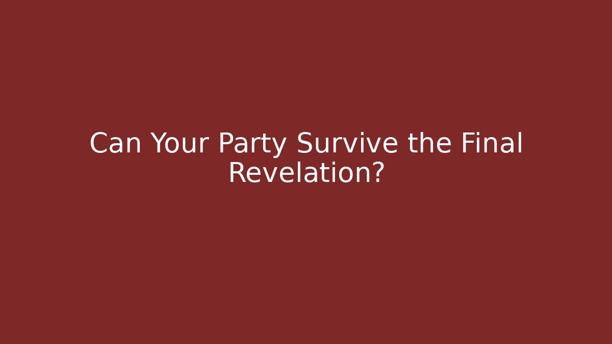 Can Your Party Survive the Final Revelation?