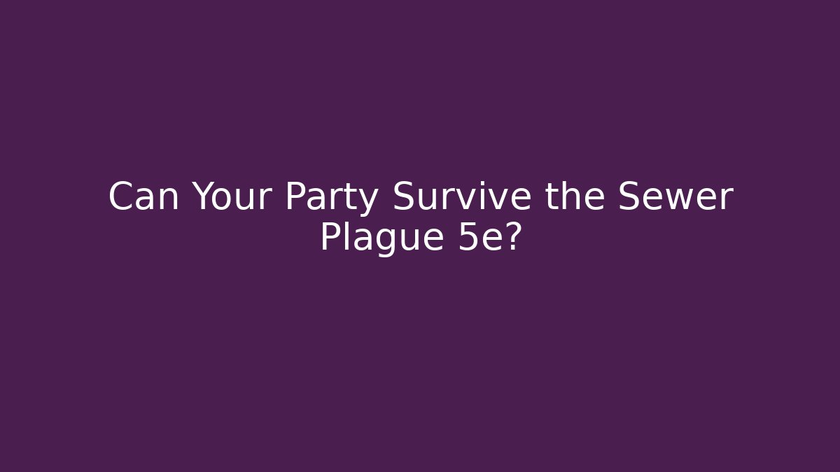 Can Your Party Survive the Sewer Plague 5e?