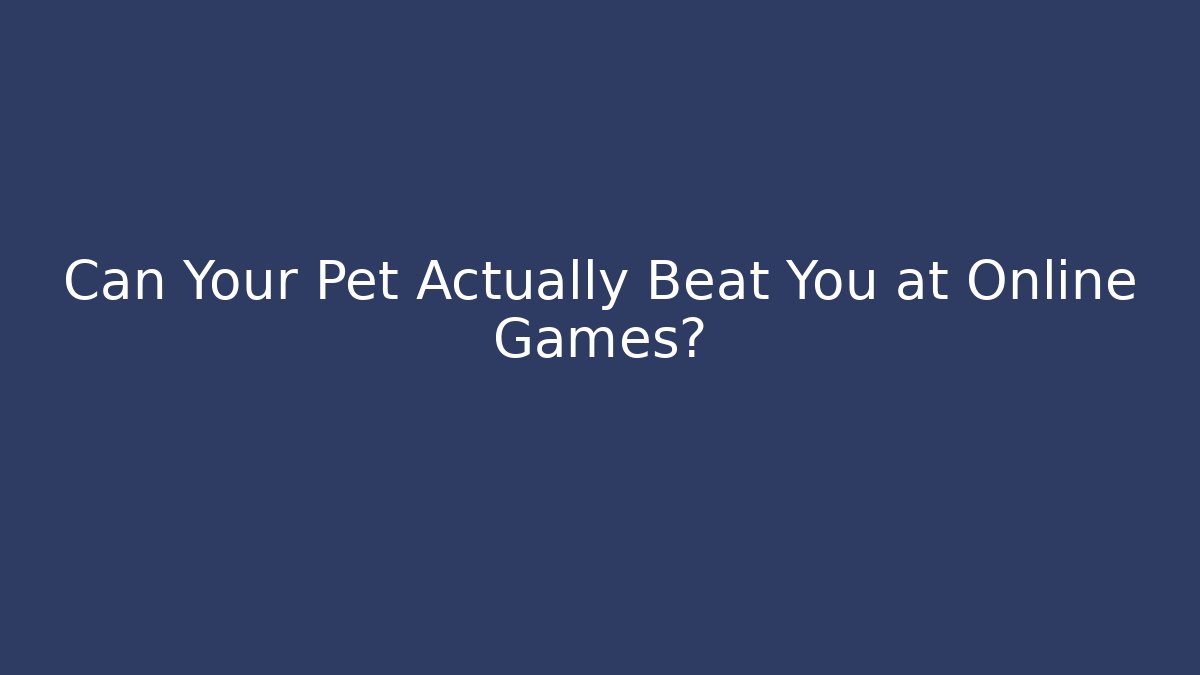 Can Your Pet Actually Beat You at Online Games?