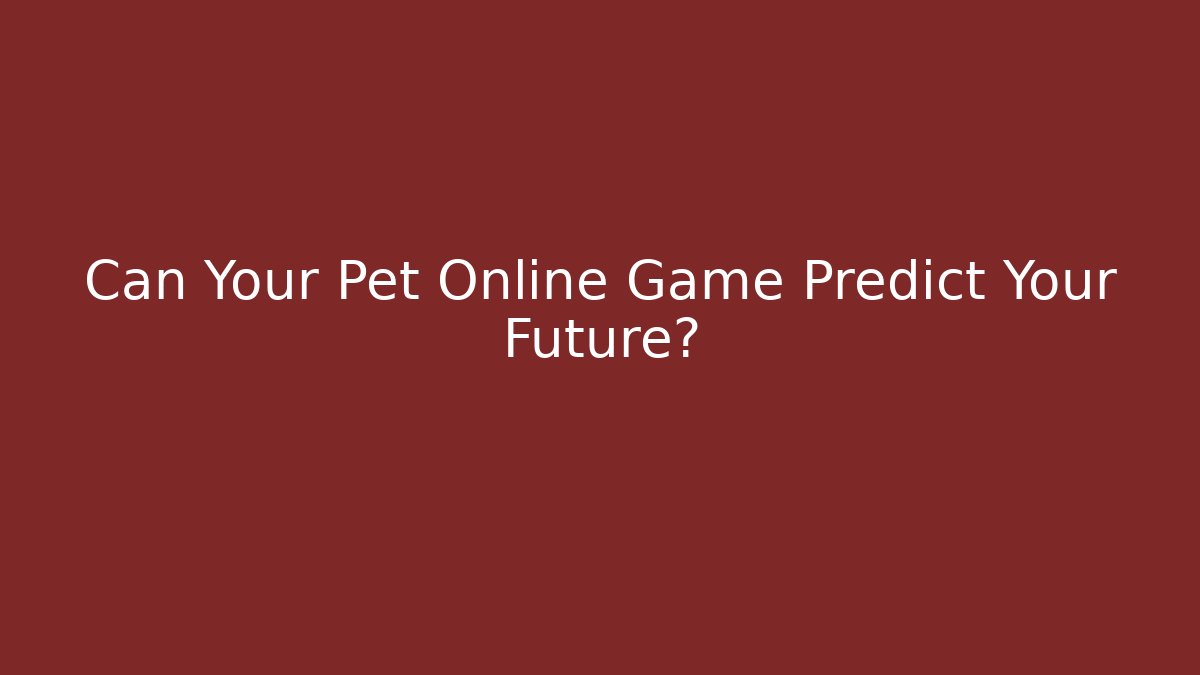 Can Your Pet Online Game Predict Your Future?
