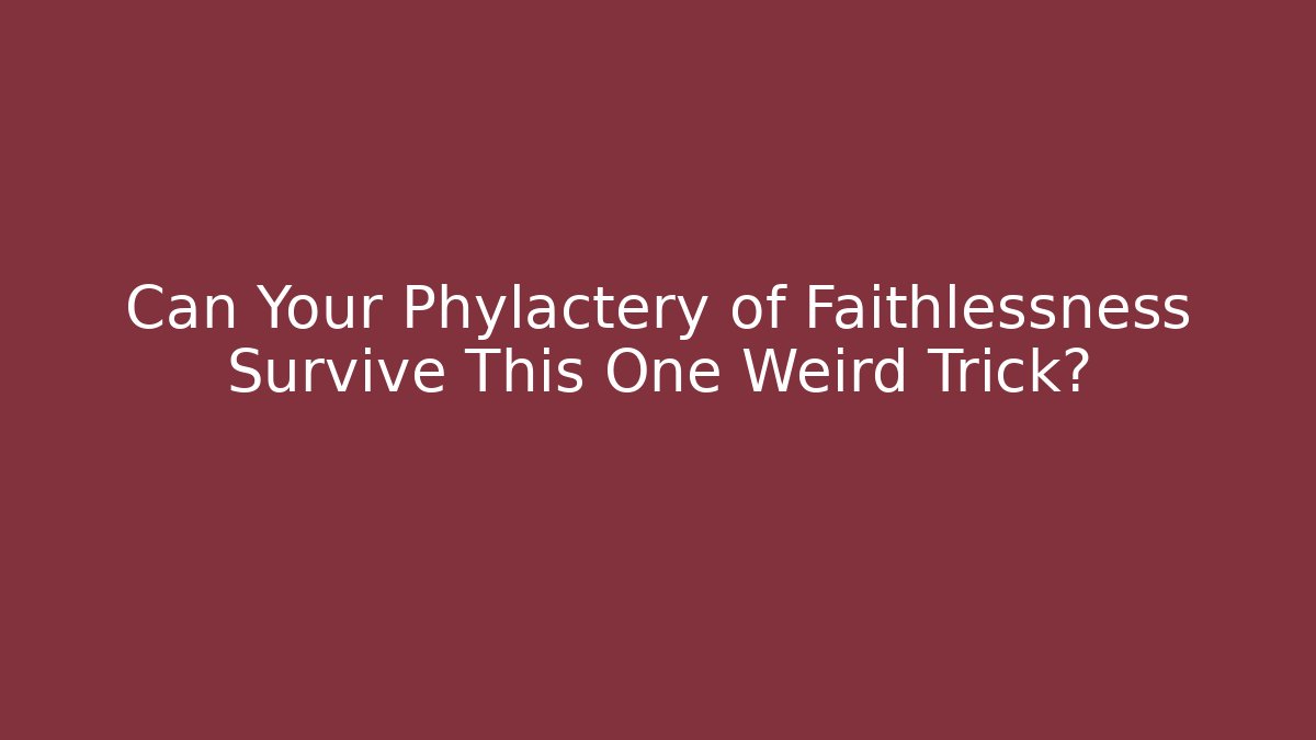 Can Your Phylactery of Faithlessness Survive This One Weird Trick?
