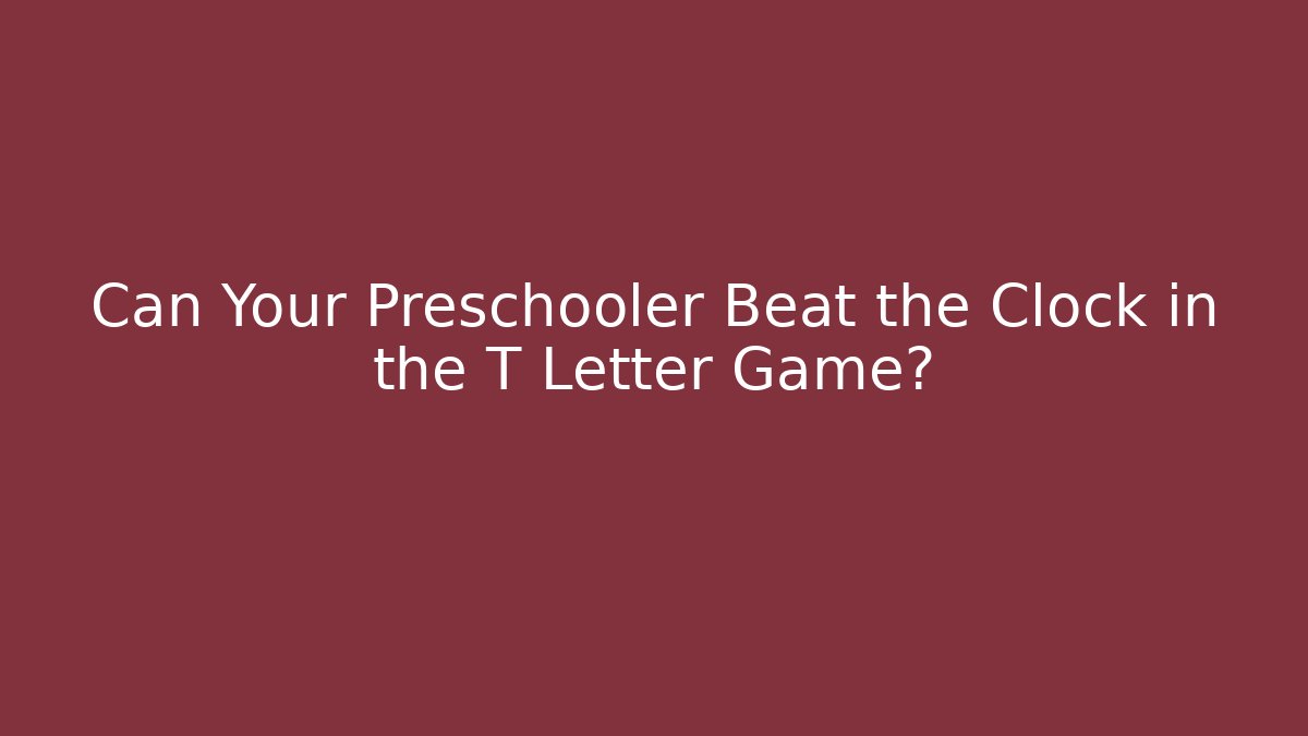 Can Your Preschooler Beat the Clock in the T Letter Game?