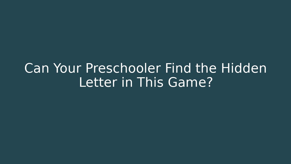 Can Your Preschooler Find the Hidden Letter in This Game?