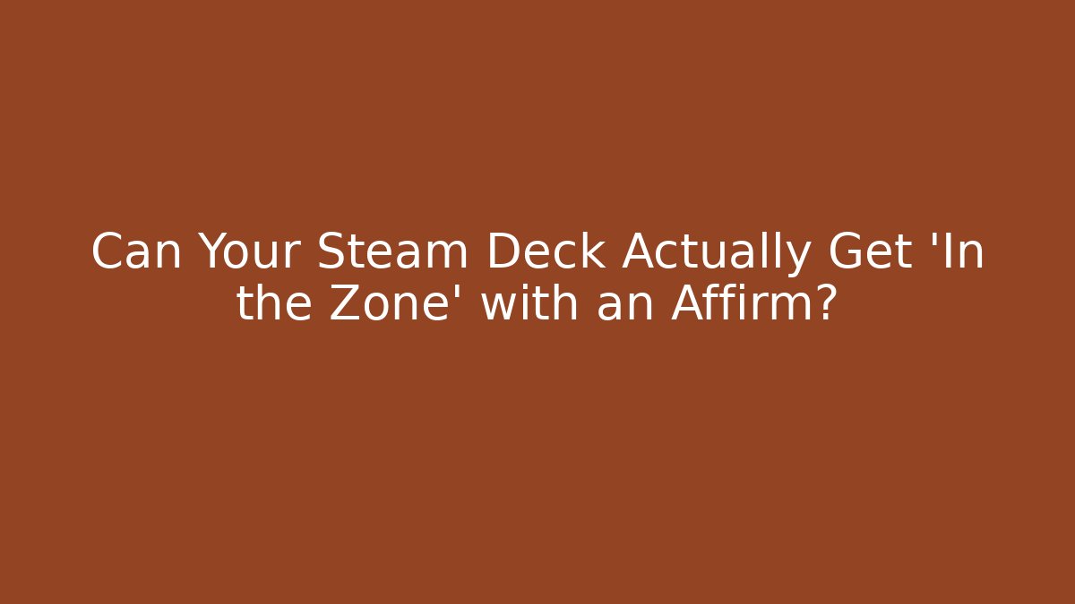 Can Your Steam Deck Actually Get 'In the Zone' with an Affirm?