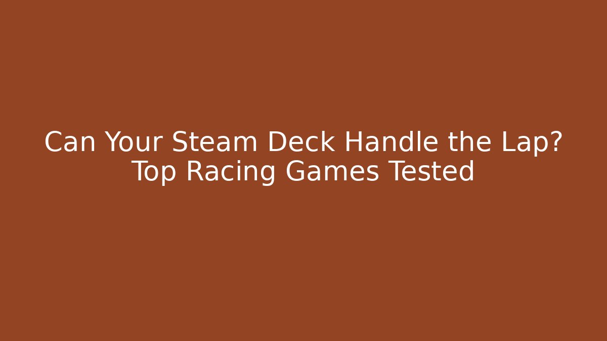 Can Your Steam Deck Handle the Lap? Top Racing Games Tested