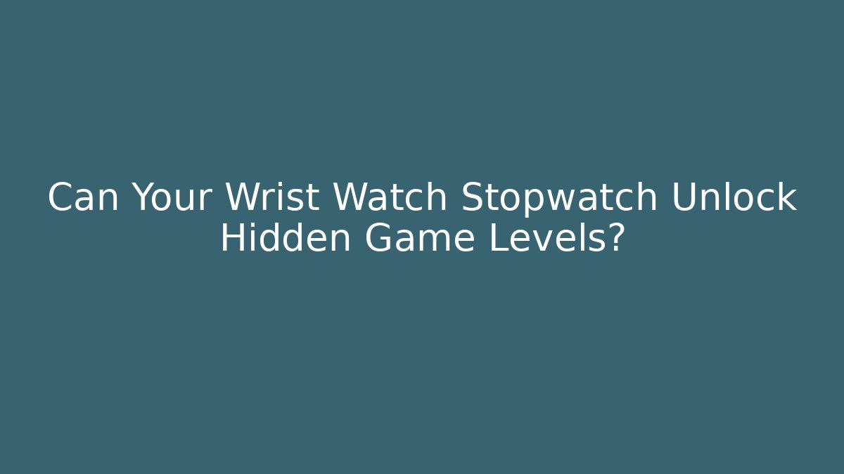 Can Your Wrist Watch Stopwatch Unlock Hidden Game Levels?