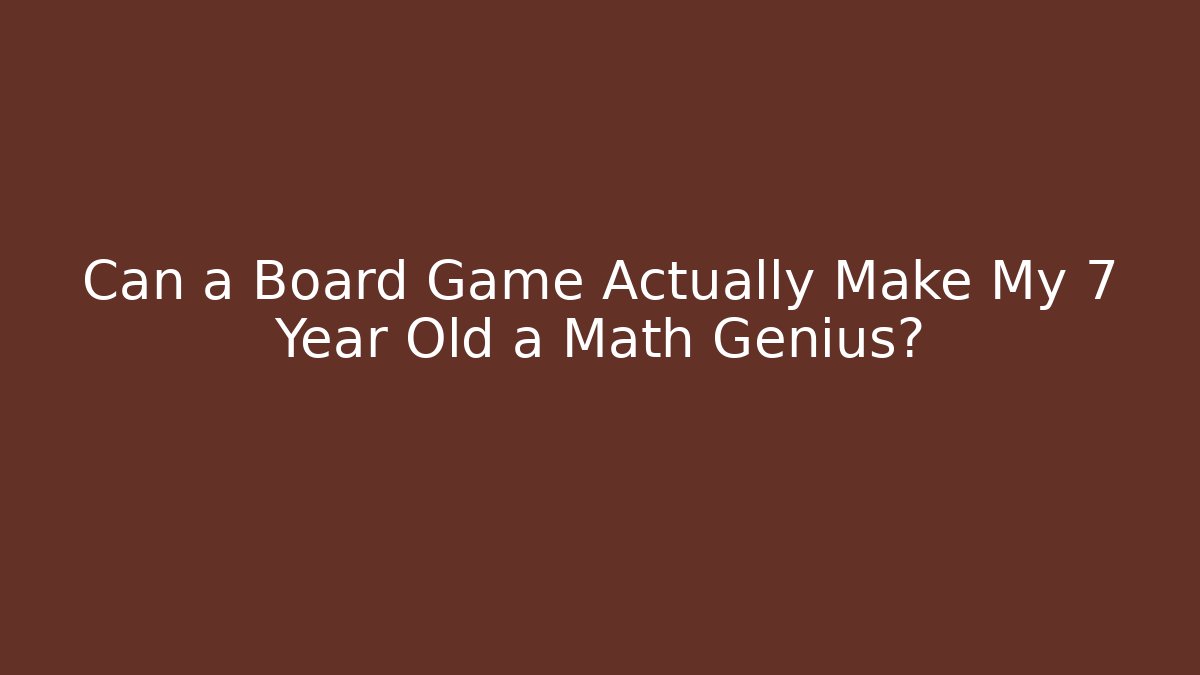 Can a Board Game Actually Make My 7 Year Old a Math Genius?