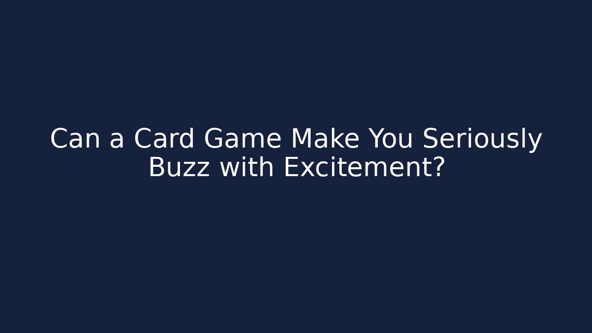 Can a Card Game Make You Seriously Buzz with Excitement?