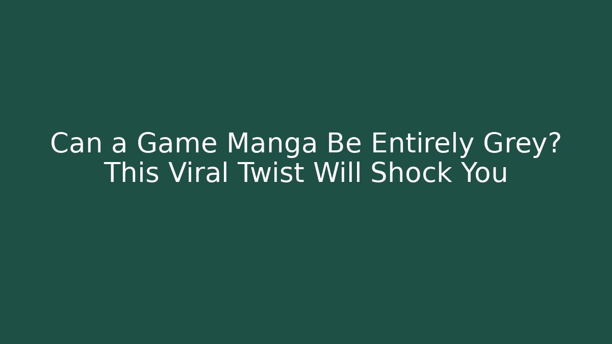 Can a Game Manga Be Entirely Grey? This Viral Twist Will Shock You